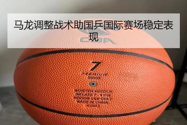 马龙调整战术助国乒国际赛场稳定表现